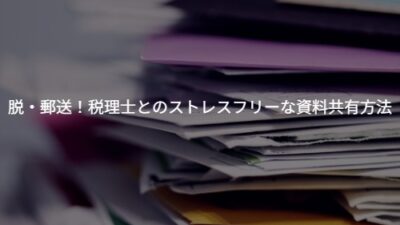 脱・郵送！クラウド会計・ITツールで実現する、税理士とのストレスフリーな資料共有