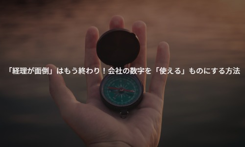 「経理が面倒」はもう終わり！クラウド会計で会社の数字を「使える」ものにする方法