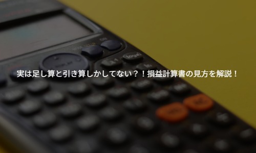 実は足し算と引き算しかしてない？！損益計算書の見方を解説！