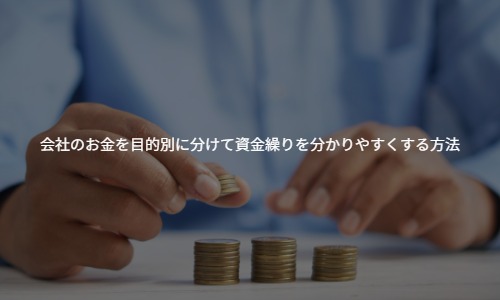 納税のお金がない！をなくすには？会社のお金を目的別に分けて資金繰りを分かりやすくする方法