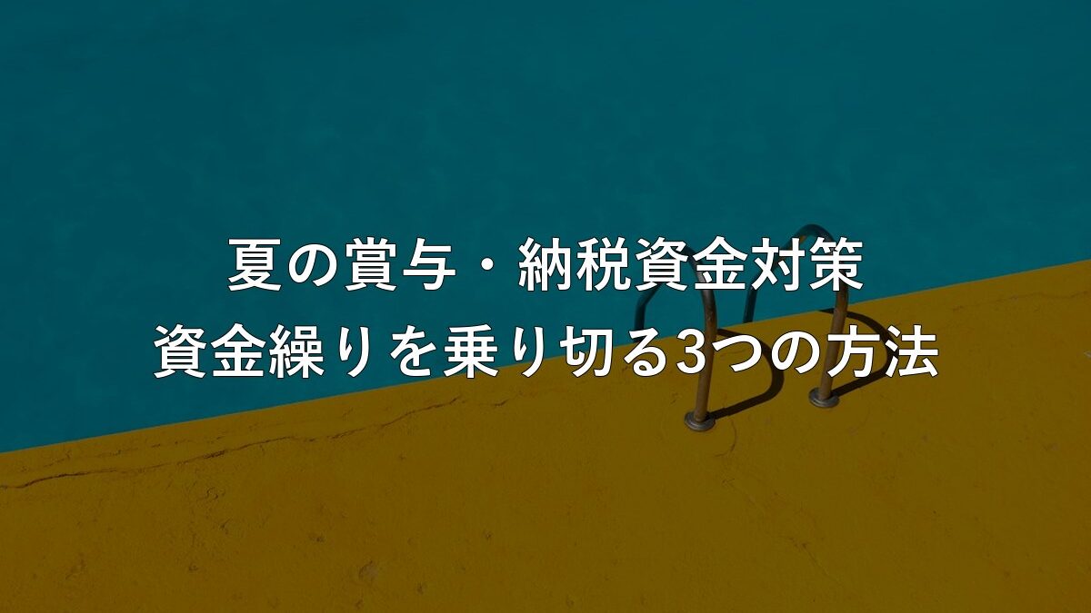 夏の賞与・納税資金対策:資金繰りを乗り切る3つの方法